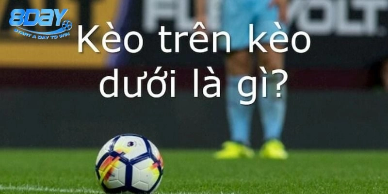Kèo trên dưới cơ bản và dễ hiểu